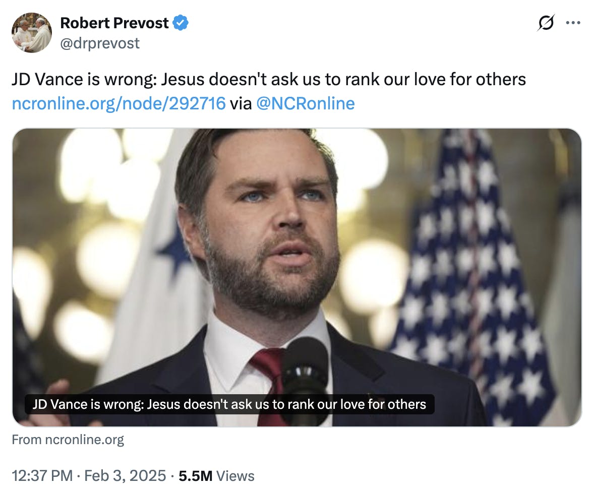 X screenshot Robert Prevost @drprevost JD Vance is wrong: Jesus doesn't ask us to rank our love for others https://ncronline.org/node/292716 via @NCRonline Feb 3, 2025