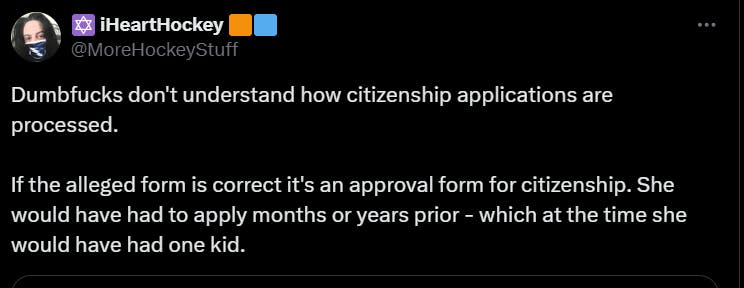 Tweet from @morehockeystuff that reads "Dumbfucks don't understand how citizenship applications are processed. If the alleged form is correct it's an approval form for citizenship. She would have had to apply months or years prior - which at the time she would have had one kid."