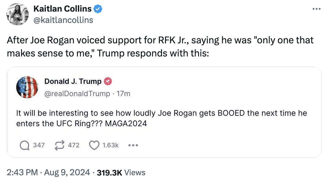 Twitter Screenshot: Kaitlan Collins @kaitlancollins After Joe Rogan voiced support for RFK Jr., saying he was "only one that makes sense to me," Trump responds with this: Truth Social screenshot Donald J. Trump @realdonaldtrump: It will be interesting to see how loudly Joe Rogan gets BOOED the next time he enters the UFC ring??? MAGA2024