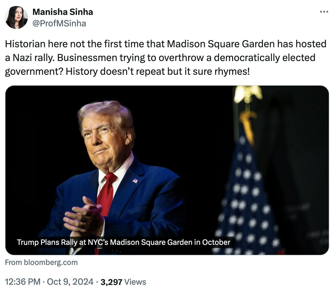 Twitter screenshot Manisha Sinha @ProfMSinha: Historian here not the first time that Madison Square Garden has hosted a Nazi rally. Businessmen trying to overthrow a democratically elected government? History doesn’t repeat but it sure rhymes!