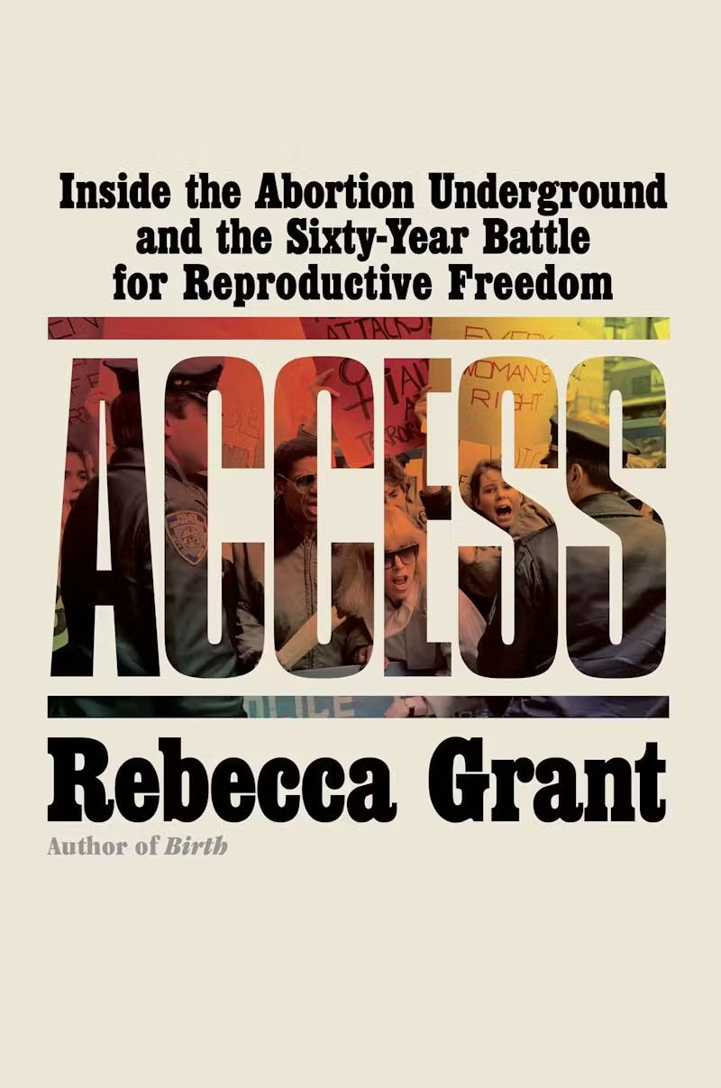 Access: Inside the Abortion Underground and the Sixty-Year Battle for Reproductive Freedom by Rebecca Grant