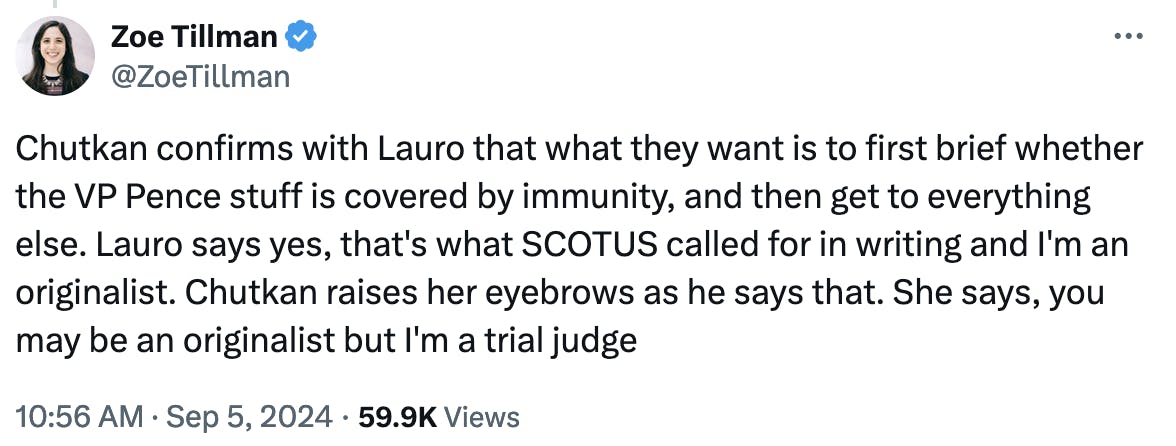 Twitter screenshot Zoe Tillman @ZoeTillman: Chutkan confirms with Lauro that what they want is to first brief whether the VP Pence stuff is covered by immunity, and then get to everything else. Lauro says yes, that's what SCOTUS called for in writing and I'm an originalist. Chutkan raises her eyebrows as he says that. She says, you may be an originalist but I'm a trial judge