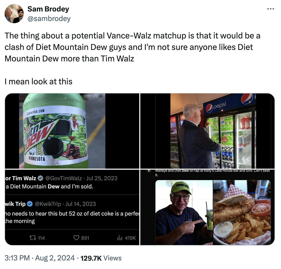 Twitter screenshot Sam Brodey @sambrodey: The thing about a potential Vance-Walz matchup is that it would be a clash of Diet Mountain Dew guys and I'm not sure anyone likes Diet Mountain Dew more than Tim Walz I mean look at this (and multiple screenshots of Walz either talking about Mountain Dew or taking photos with it)