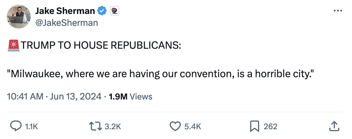 Tweet screenshot Jake Sherman: 🚨TRUMP TO HOUSE REPUBLICANS: "Milwaukee, where we are having our convention, is a horrible city."