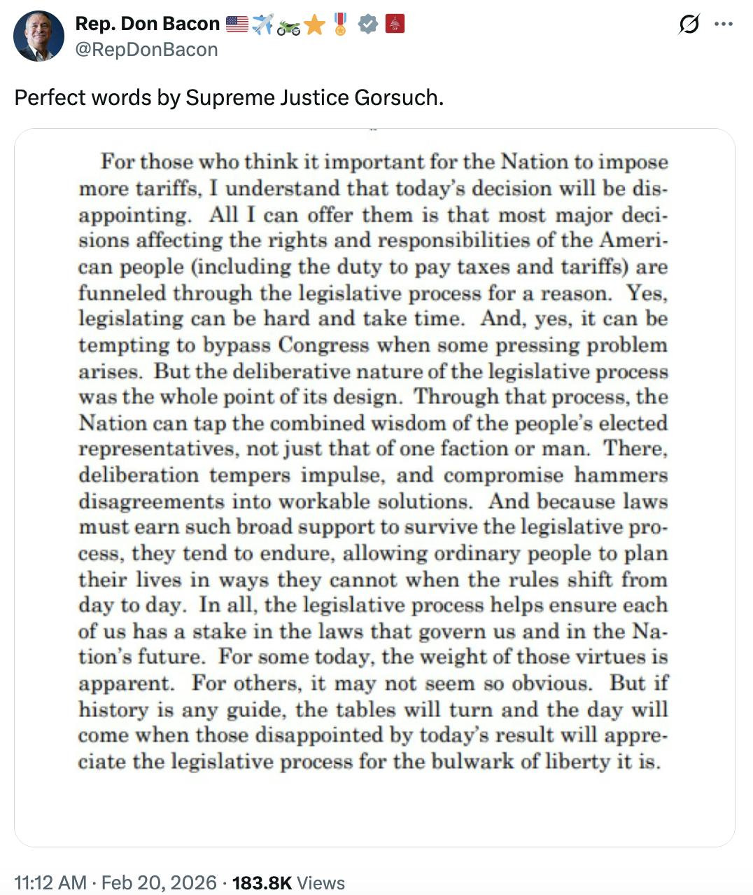 X screenshot Don Bacon: "Perfect Words by Supreme Justice Gorsuch." screenshot: For those who think it is important for the Nation to impose more tariffs, I understand that today's decision will be disappointing. … But the deliberative nature of the legislative process was the whole point of its design. …The nation can tap into the combined wisdom of the people's elected representatives...