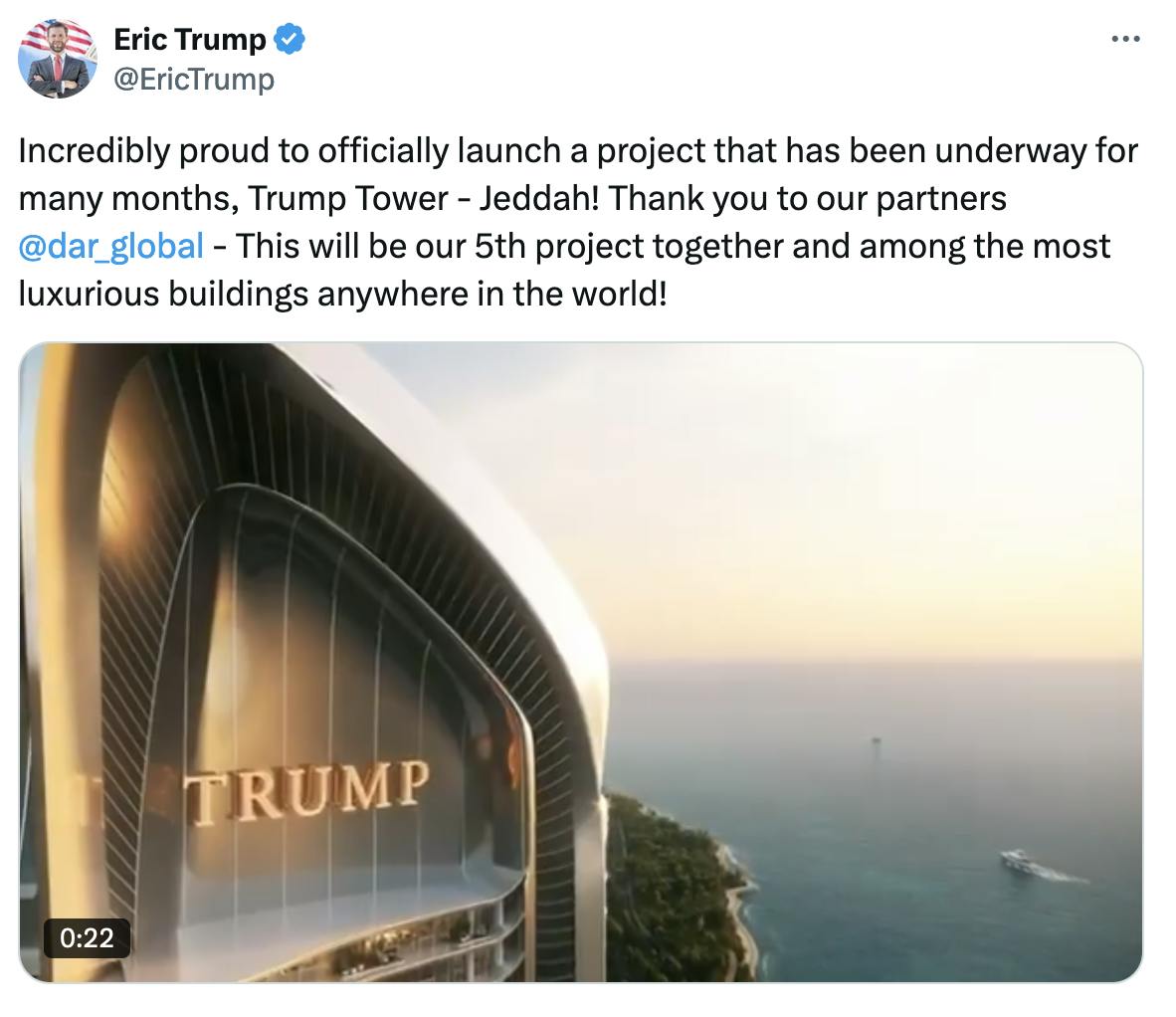 X screenshot Eric Trump @EricTrump: Incredibly proud to officially launch a project that has been underway for many months, Trump Tower - Jeddah! Thank you to our partners @dar_global - This will be our 5th project together and among the most luxurious buildings anywhere in the world! (with video simulation of what the Trump Tower will look like)