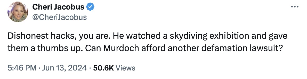 Twitter screenshot Cheri Jacobs: Dishonest hacks, you are. He watched a skydiving exhibition and gave them a thumbs up. Can Murdoch afford another defamation lawsuit?