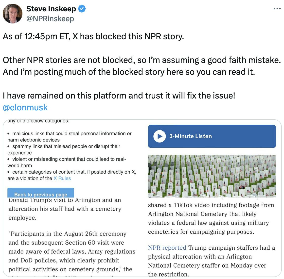 Twitter screenshot Steve Inskeep @NPRinskeep:
As of 12:45pm ET, X has blocked this NPR story. 

Other NPR stories are not blocked, so I’m assuming a good faith mistake. And I’m posting much of the blocked story here so you can read it.

I have remained on this platform and trust it will fix the issue! @elonmusk