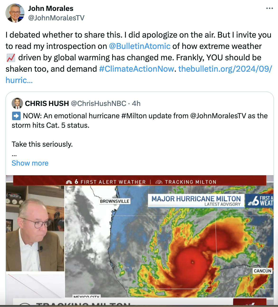 Twitter screenshot John Morales @JohnMoralesTV:
I debated whether to share this. I did apologize on the air. But I invite you to read my introspection on @BulletinAtomic
 of how extreme weather 📈 driven by global warming has changed me. Frankly, YOU should be shaken too, and demand #ClimateActionNow. https://thebulletin.org/2024/09/hurric...

(quote tweet of the video of him breaking down on air)