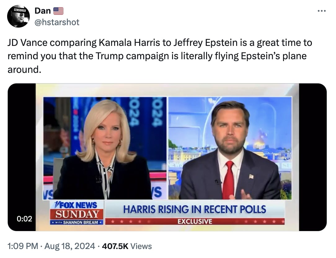 Twitter screenshot Dan 🇺🇸 @hstarshot: JD Vance comparing Kamala Harris to Jeffrey Epstein is a great time to remind you that the Trump campaign is literally flying Epstein’s plane around. (with a video of the Vance interview on Fox News Sunday)