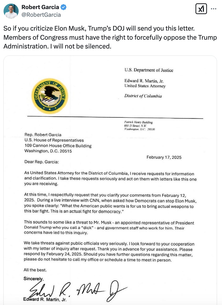 X screenshot Robert Garcia @RobertGarcia: So if you criticize Elon Musk, Trump’s DOJ will send you this letter. Members of Congress must have the right to forcefully oppose the Trump Administration. I will not be silenced. (with screenshot of signed letter from Edward R. Martin, Jr.)