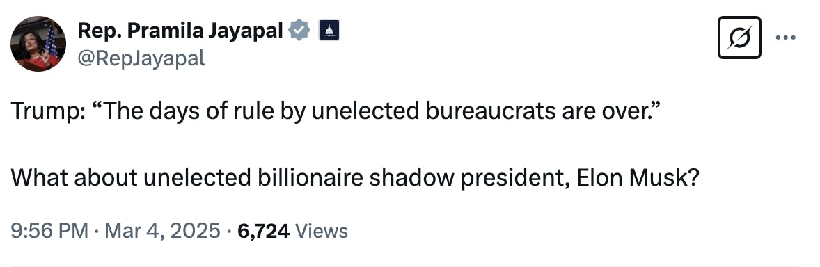 X screenshot Rep. Pramila Jayapal @RepJayapal: Trump: “The days of rule by unelected bureaucrats are over.” What about unelected billionaire shadow president, Elon Musk?