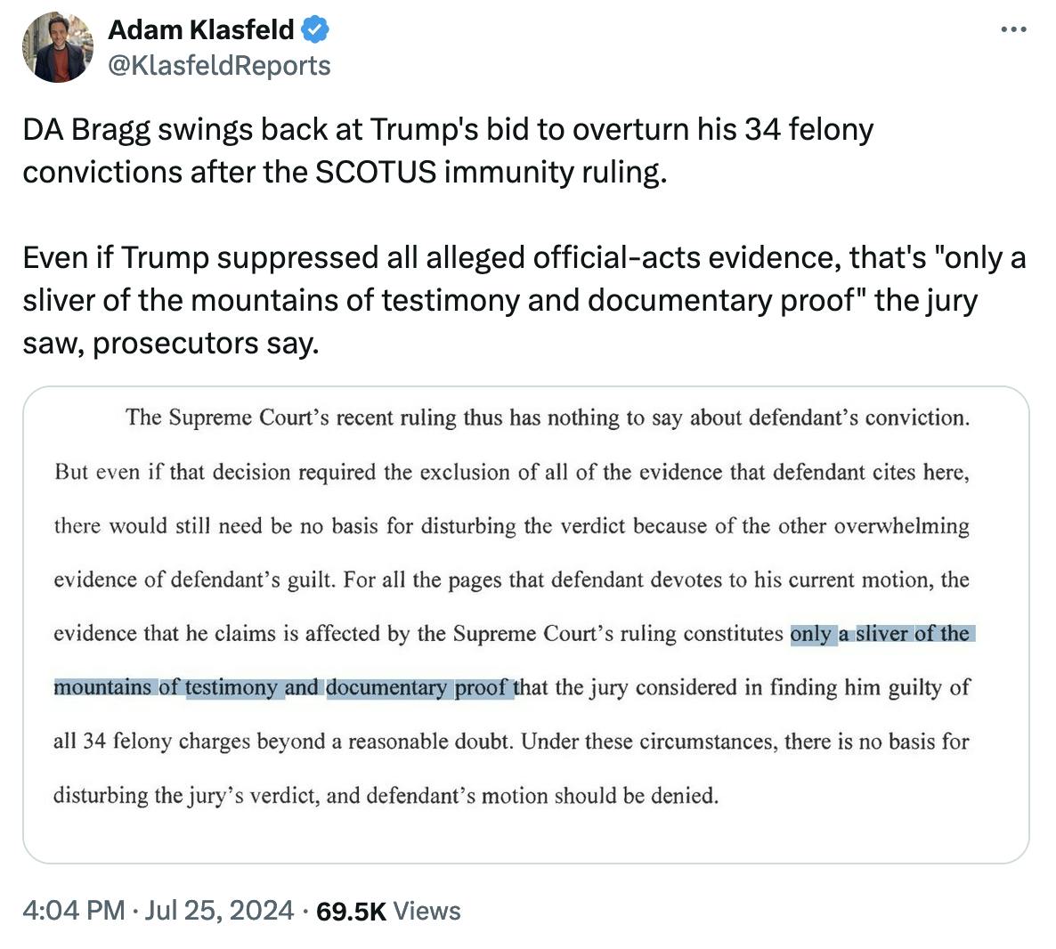 Twitter screenshot Adam Klasfeld @KlasfeldReports DA Bragg swings back at Trump's bid to overturn his 34 felony convictions after the SCOTUS immunity ruling. Even if Trump suppressed all alleged official-acts evidence, that's "only a sliver of the mountains of testimony and documentary proof" the jury saw, prosecutors say.