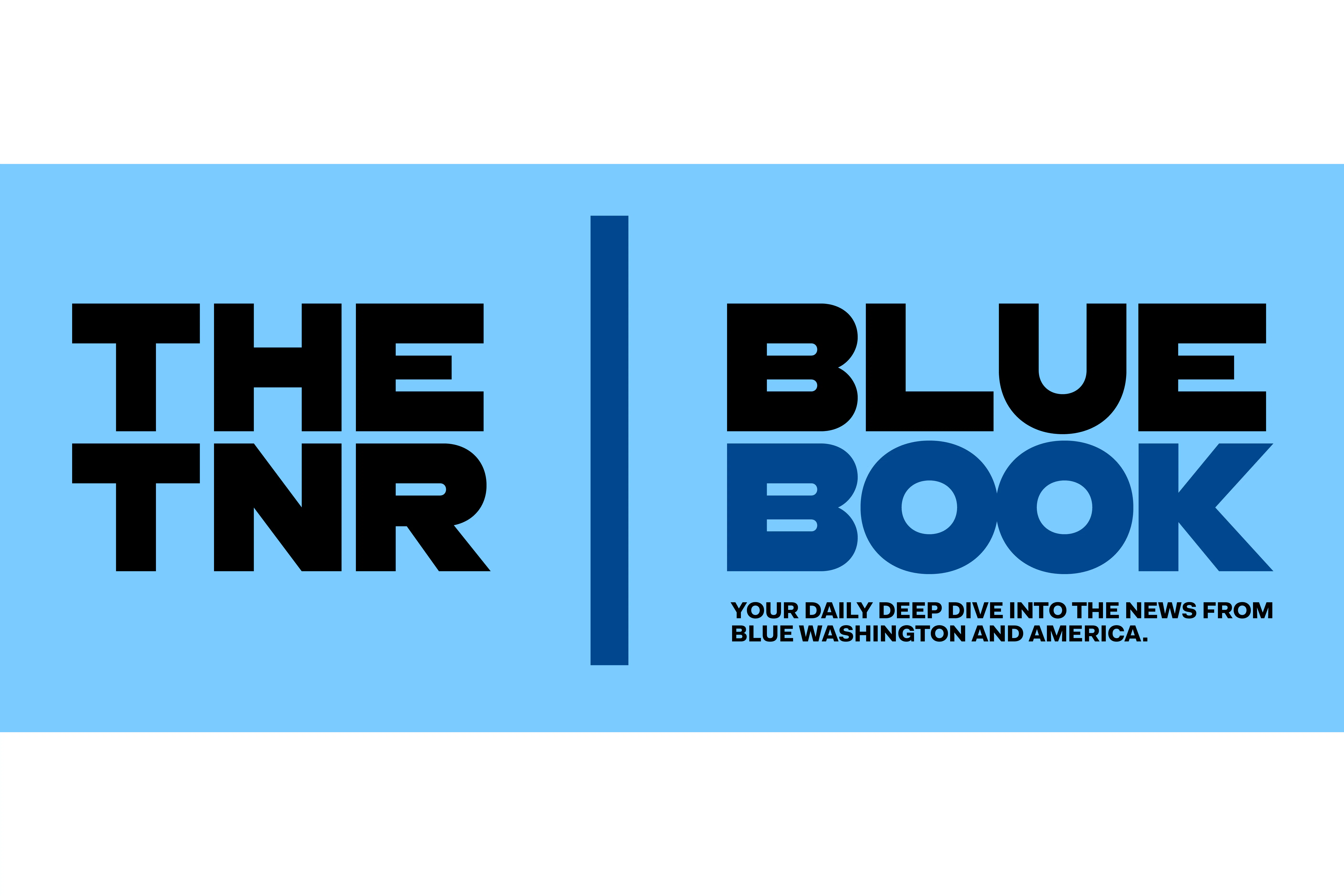 The TNR Blue Book, Your daily deep dive into the news from blue Washington and America.