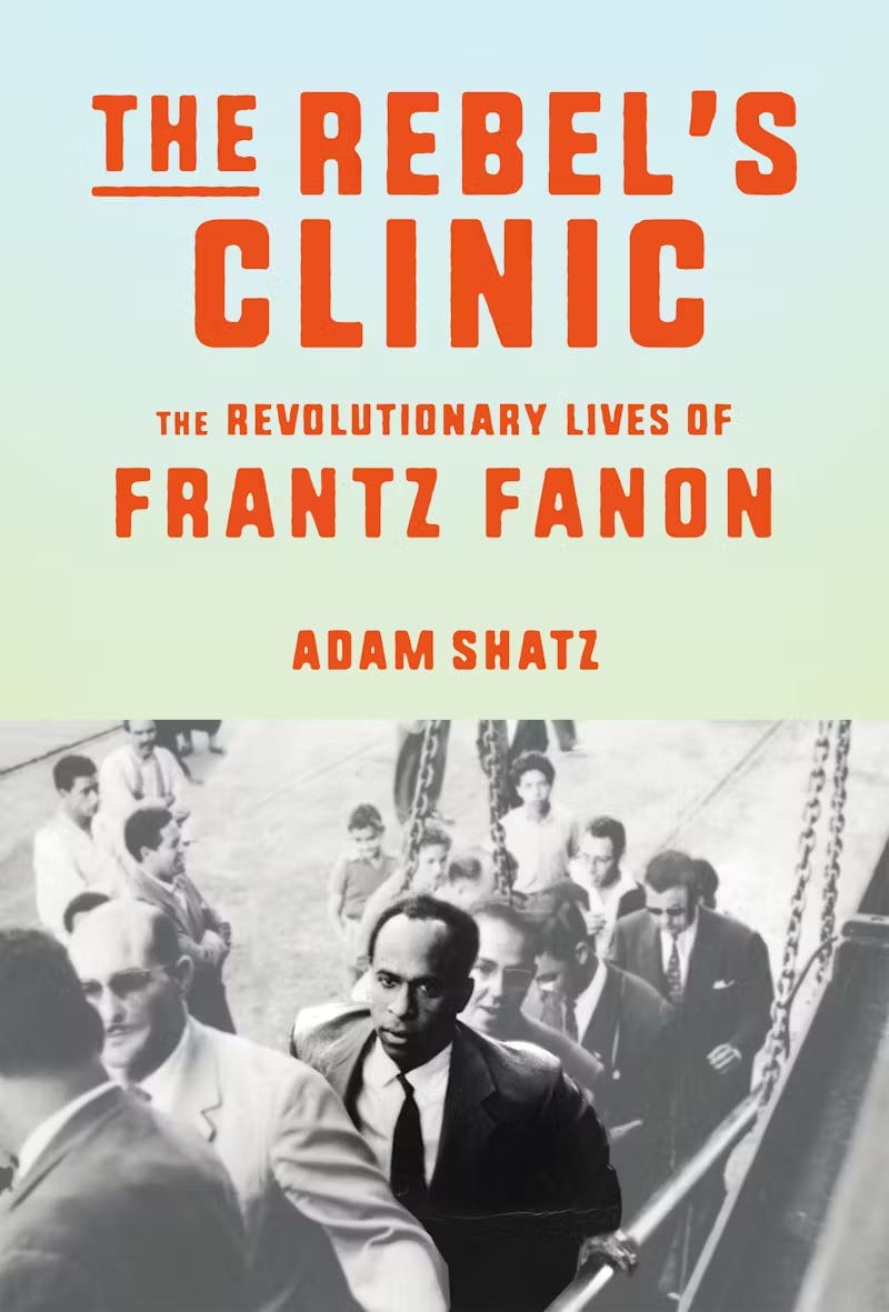 The Rebel’s Clinic: The Revolutionary Lives of Frantz Fanon by Adam Shatz