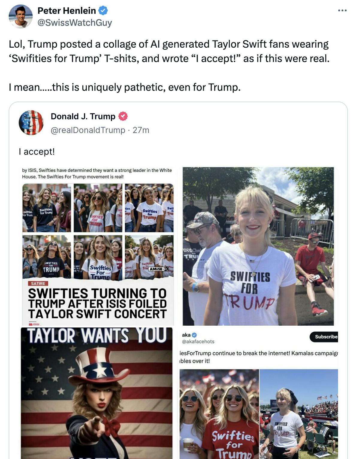 Twitter screenshot Peter Henlein @SwissWatchGuy: Lol, Trump posted a collage of AI generated Taylor Swift fans wearing ‘Swifities for Trump’ T-shits, and wrote “I accept!” as if this were real. I mean…..this is uniquely pathetic, even for Trump. (with screenshot of Trump's Truth Social post)