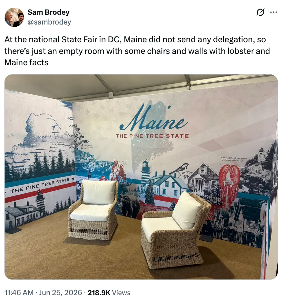 X screenshot Sam Brodey @sambrodey At the national State Fair in DC, Maine did not send any delegation, so there’s just an empty room with some chairs and walls with lobster and Maine facts