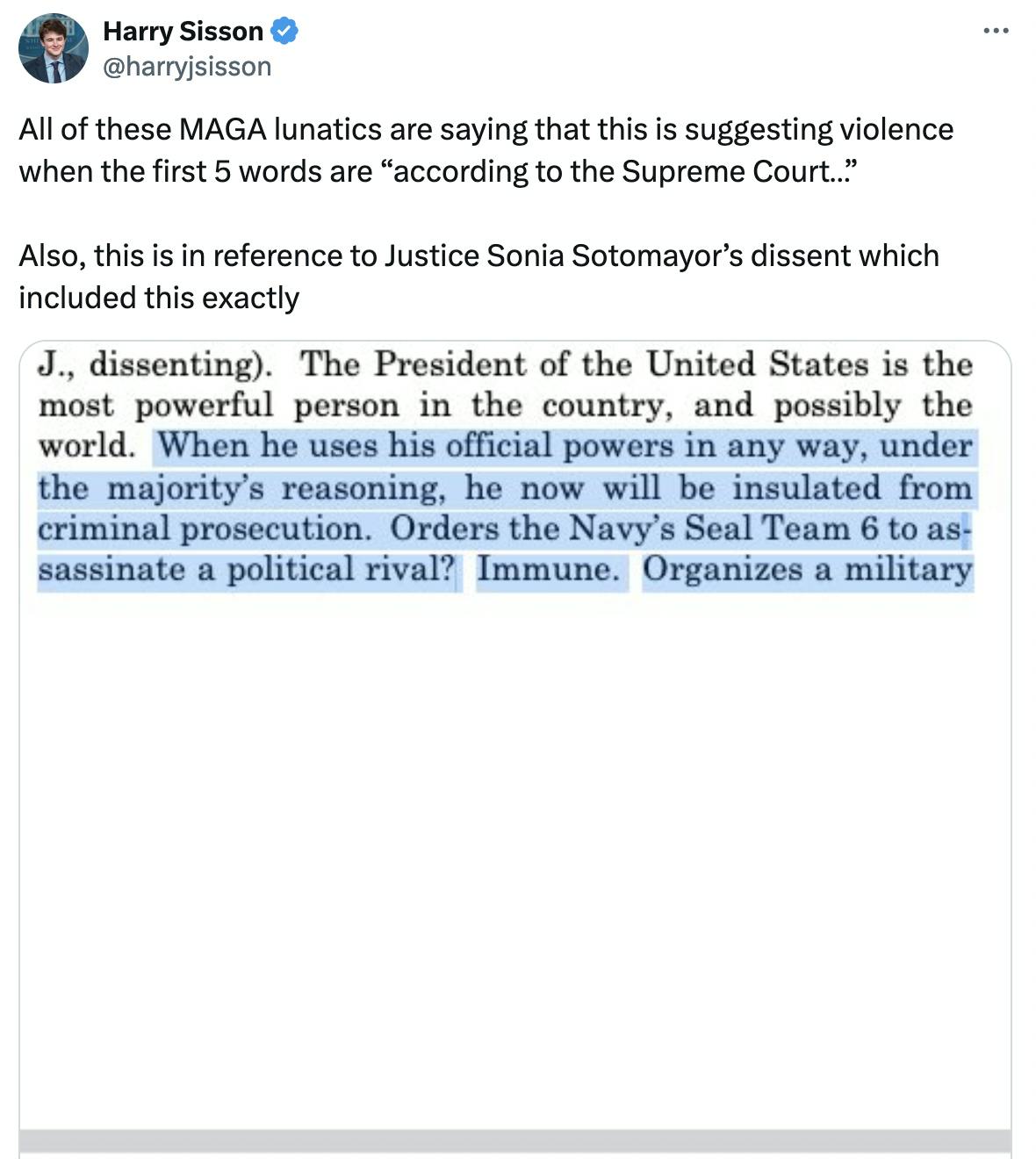 Twitter Screenshot Harry Sisson @harryjsisson: All of these MAGA lunatics are saying that this is suggesting violence when the first 5 words are “according to the Supreme Court…” Also, this is in reference to Justice Sonia Sotomayor’s dissent which included this exactly (included screenshot with part of Sonia Sotomayor's dissent)