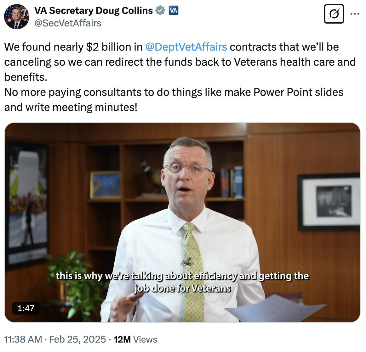 X screenshot VA Secretary Doug Collins @SecVetAffairs:
We found nearly $2 billion in @DeptVetAffairs
 contracts that we’ll be canceling so we can redirect the funds back to Veterans health care and benefits. 
No more paying consultants to do things like make Power Point slides and write meeting minutes!