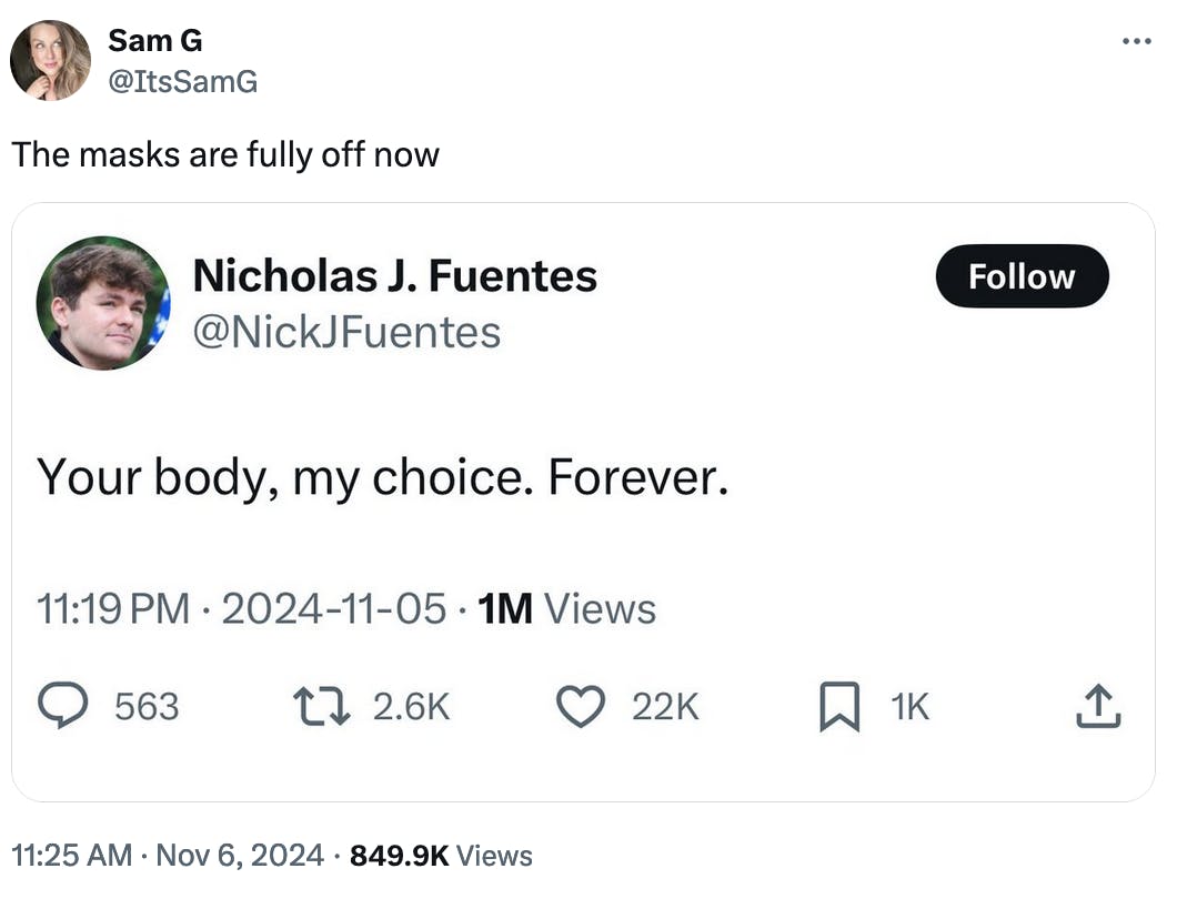 Twitter screenshot Sam G @ItsSamG:
The masks are fully off now

Quote tweet of Nicholas Fuentes
Your body, my choice. Forever.