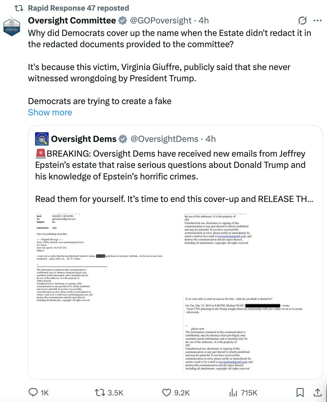 Rapid Response 47 reposted Oversight Committee @GOPoversight · 4h Why did Democrats cover up the name when the Estate didn't redact it in the redacted documents provided to the committee? It's because this victim, Virginia Giuffre, publicly said that she never witnessed wrongdoing by President Trump. Democrats are trying to create a fake narrative to slander President Trump. Shame on them.
