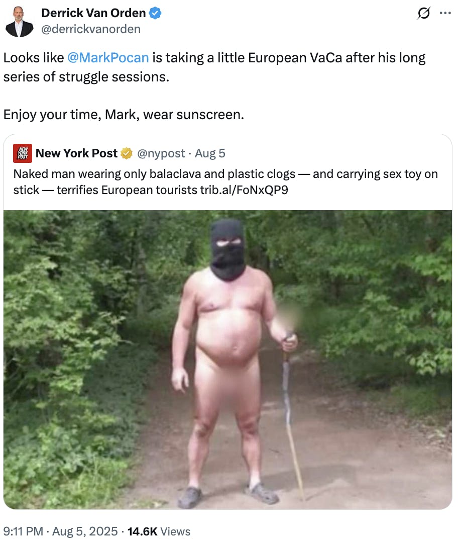 X Derrick Van Orden @derrickvanorden Looks like @MarkPocan is taking a little European VaCa after his long series of struggle sessions. Enjoy your time, Mark, wear sunscreen. (photo of a naked man wearing a ski mask and holding a long stick with a dildo attached 