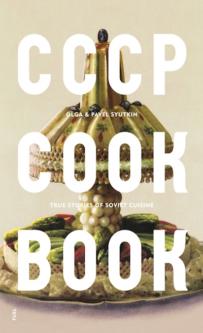 CCCP COOK BOOK True Stories of Soviet Cuisine