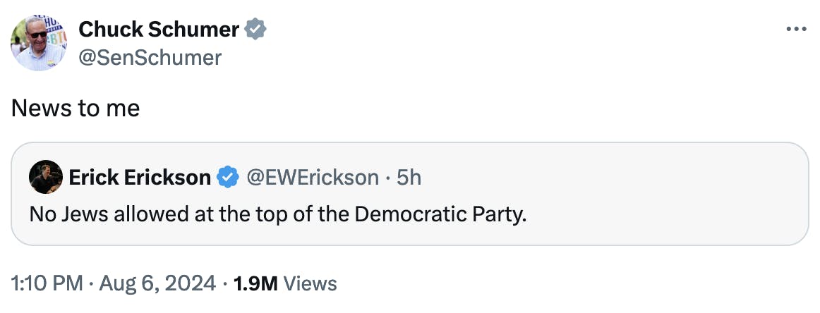 Tweet screenshot Chuck Schumer @SenSchumer News to me Quote tweet from Erick Erickson @EWErickson: No Jews allowed at the top of the Democratic Party.