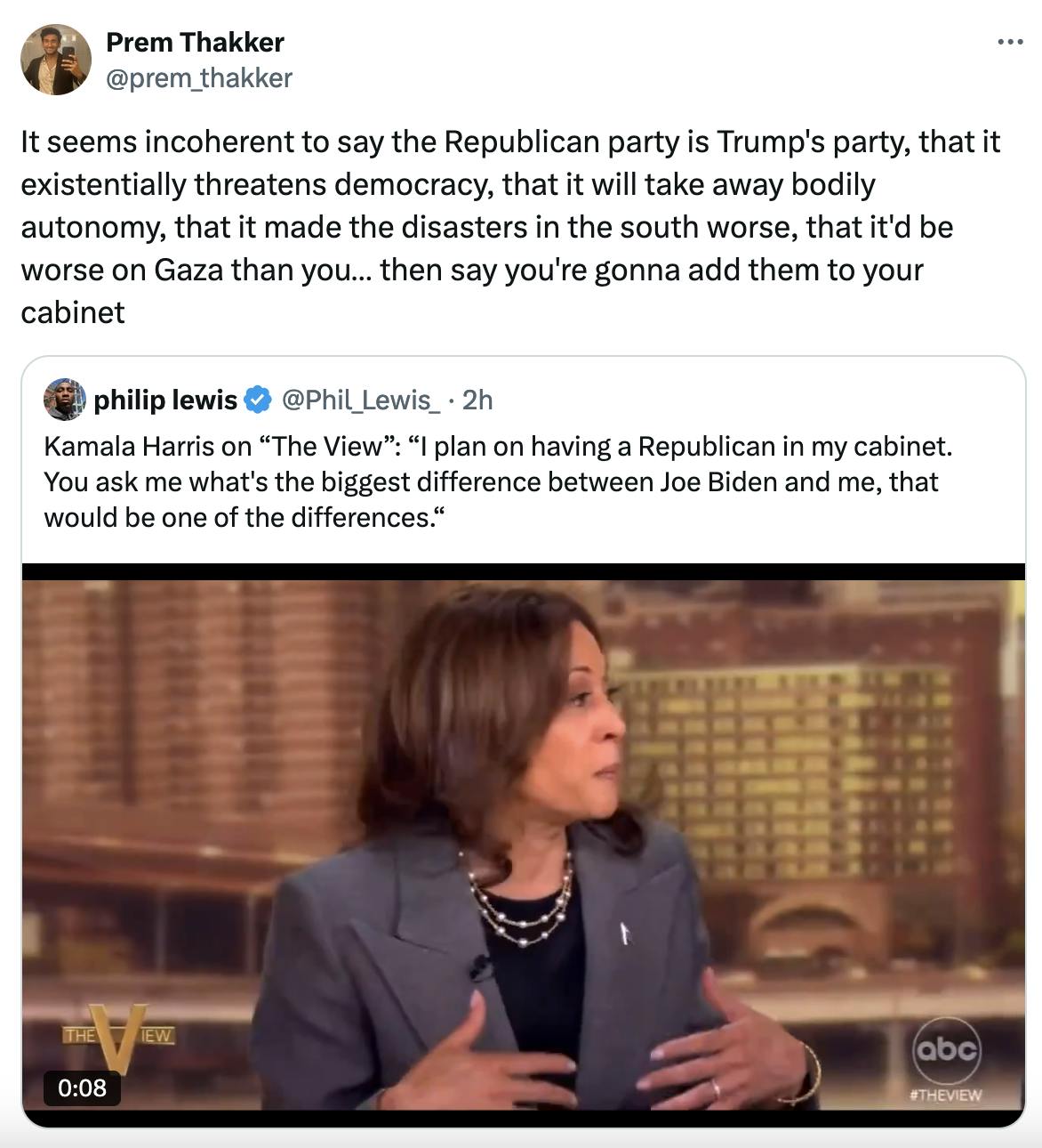 Twitter screenshot Prem Thakker @prem_thakker: It seems incoherent to say the Republican party is Trump's party, that it existentially threatens democracy, that it will take away bodily autonomy, that it made the disasters in the south worse, that it'd be worse on Gaza than you… then say you're gonna add them to your cabinet