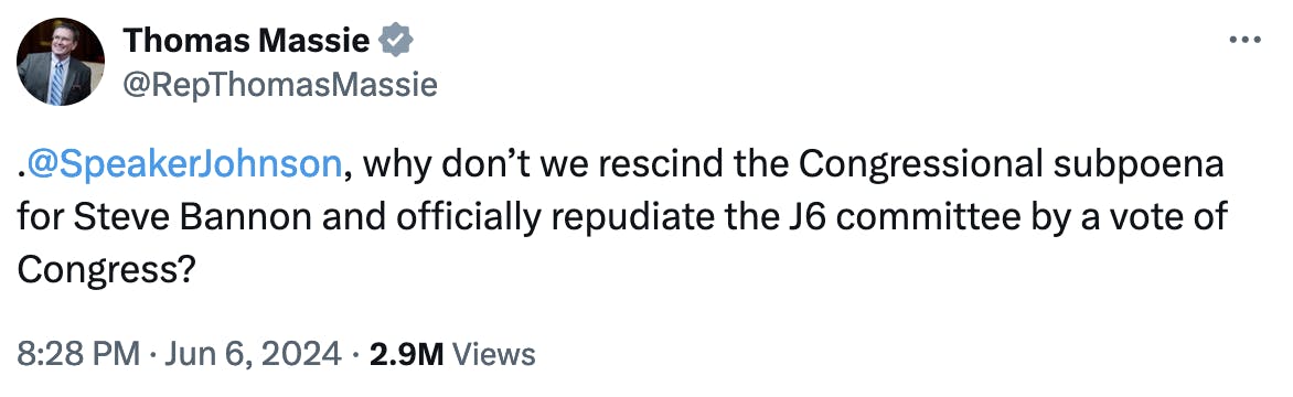 Twitter Screenshot Thomas Massie: .@SpeakerJohnson
, why don’t we rescind the Congressional subpoena for Steve Bannon and officially repudiate the J6 committee by a vote of Congress?