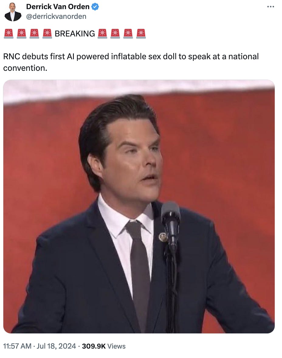 Twitter screenshot Derrick Van Orden
@derrickvanorden
???? ???? ???? ???? BREAKING ???? ???? ???? ???? 

RNC debuts first AI powered inflatable sex doll to speak at a national convention.

[With a photo of Matt Gaetz speaking at the RNC the night before]