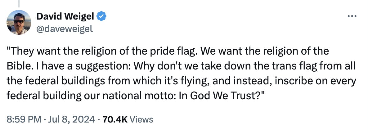 Twitter screenshot David Wiegel: "They want the religion of the pride flag. We want the religion of the Bible. I have a suggestion: Why don't we take down the trans flag from all the federal buildings from which it's flying, and instead, inscribe on every federal building our national motto: In God We Trust?" 8:59 p.m. July 8, 2024