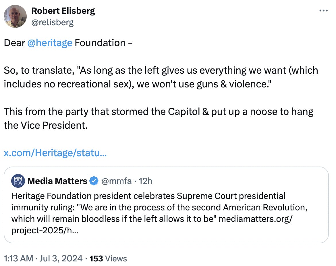 Twitter Screenshot Robert Elisberg @relisberg: Dear @heritage Foundation - So, to translate, "As long as the left gives us everything we want (which includes no recreational sex), we won't use guns & violence." This from the party that stormed the Capitol & put up a noose to hang the Vice President.