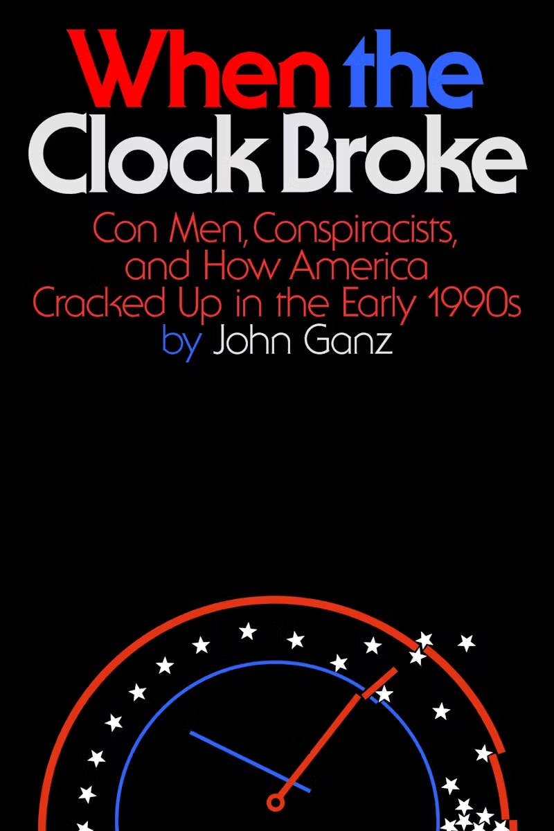 When the Clock Broke: Con Men, Conspiracists, and How America Cracked Up in the Early 1990s by John Ganz