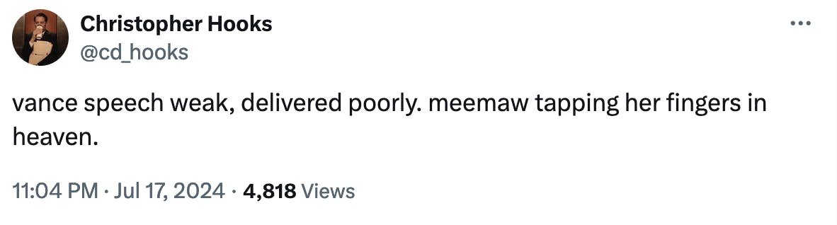 Twitter Screenshot Christopher Hooks @cd_hooks vance speech weak, delivered poorly. meemaw tapping her fingers in heaven. 11:04 PM · Jul 17, 2024 · 4,818 Views